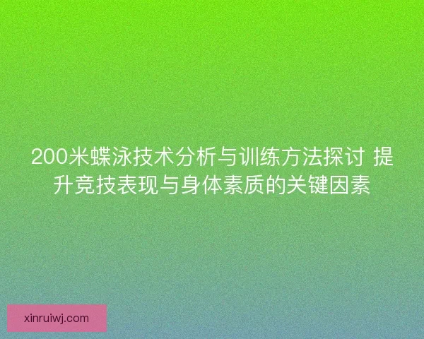 200米蝶泳技术分析与训练方法探讨 提升竞技表现与身体素质的关键因素